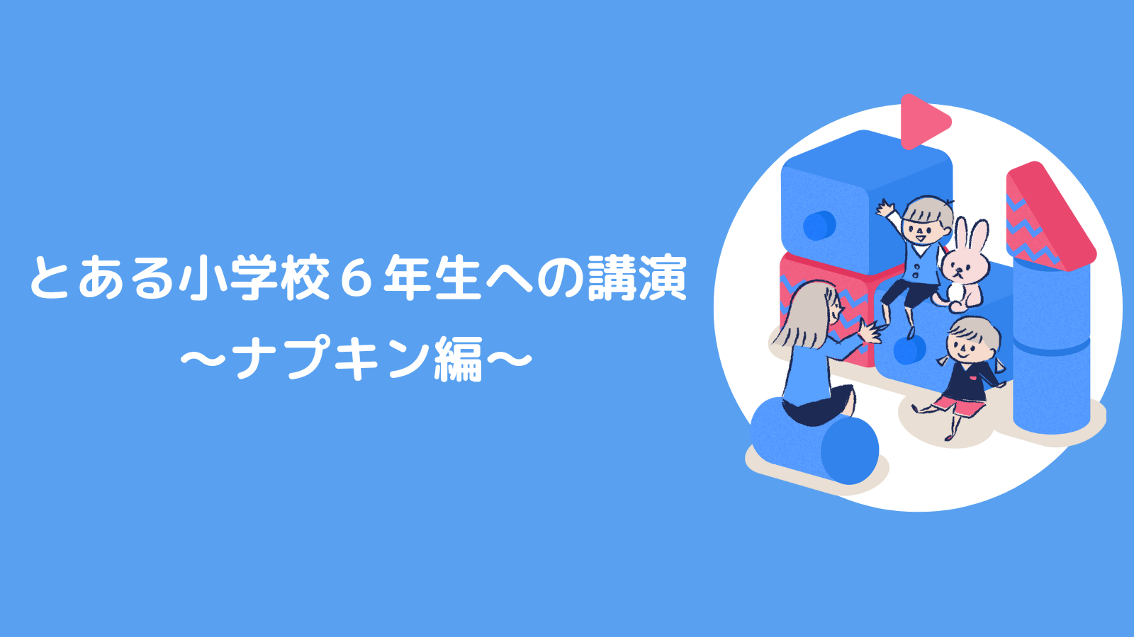 とある小学校６年生への講演～ナプキン編～