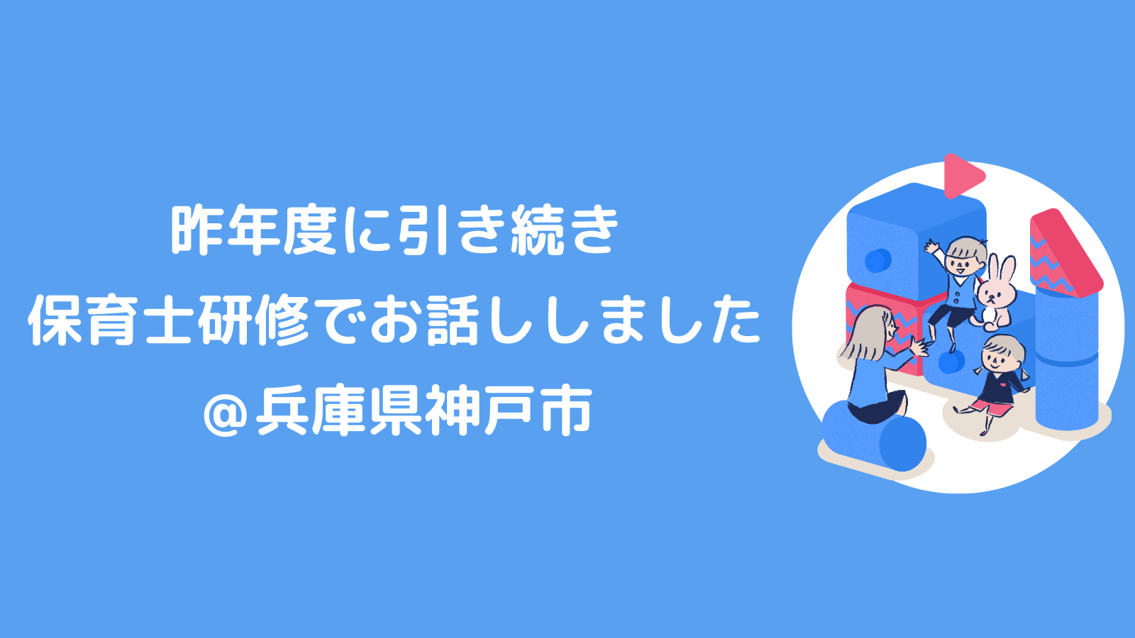 【神戸市】今年度も保育士さん向け研修をさせていただきました